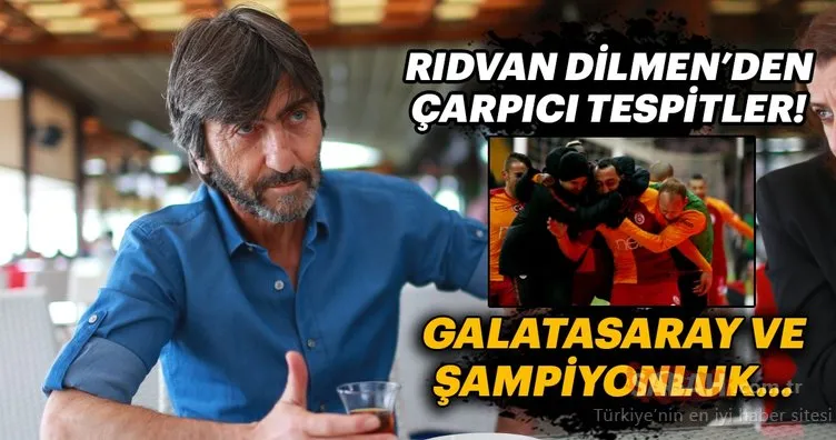 Rıdvan Dilmen’den çarpıcı tespitler! Galatasaray ve şampiyonluk