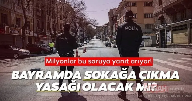 Son dakika gelişmeleri... Bayramda sokağa çıkma yasağı olacak mı? 2020 Kurban Bayramı'nda sokağa çıkma yasağı var mı?