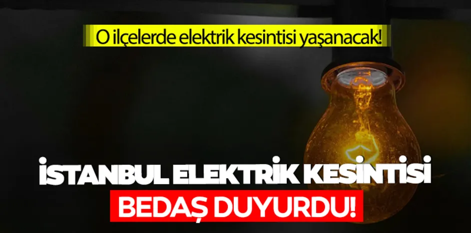 BEDAŞ UYARDI! İstanbul’da elektrik kesintisi: 23 Mayıs’ta o ilçelerde 8 saat kesintisi yaşanacak!