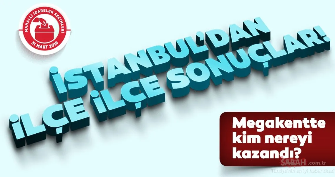 Istanbul Ilce Ilce 31 Mart Yerel Secimleri Sonuclari Galeri Turkiye
