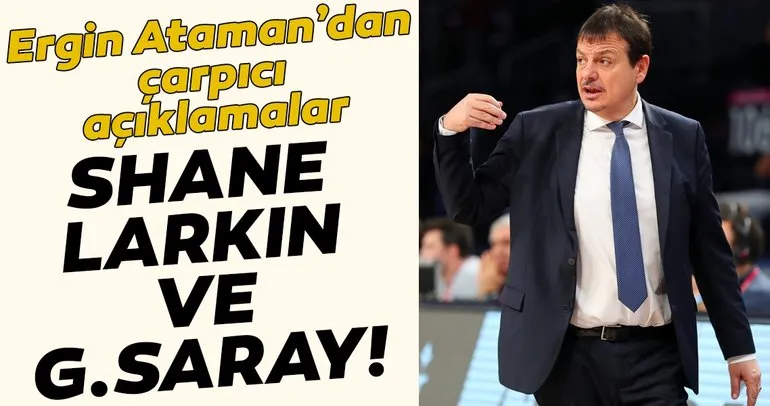 Ergin Ataman’dan Shane Larkin ve Galatasaray açıklaması