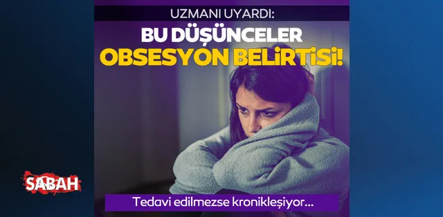 Uzmanı uyardı: Bu düşünceler obsesyon belirtisi! Tedavi edilmezse ...