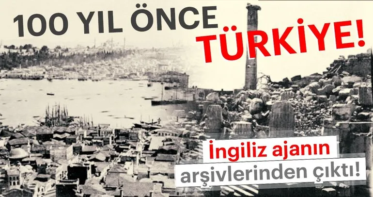 100 yıl önce İngiliz ajan tarafından çekilen Türkiye fotoğrafları