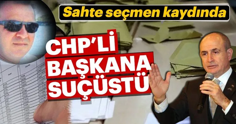 Sahte seçmen kaydında CHP’li başkana suçüstü