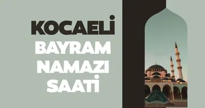 Kocaeli bayram namazı saati 2024! Diyanet ile Kocaeli’nde bayram namazı saat kaçta kılınacak?