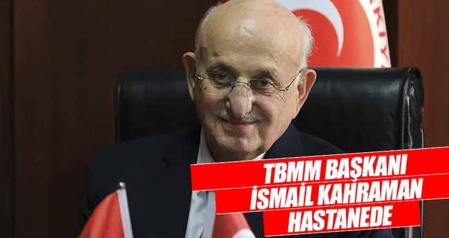 TBMM Başkanı Kahraman hastanede