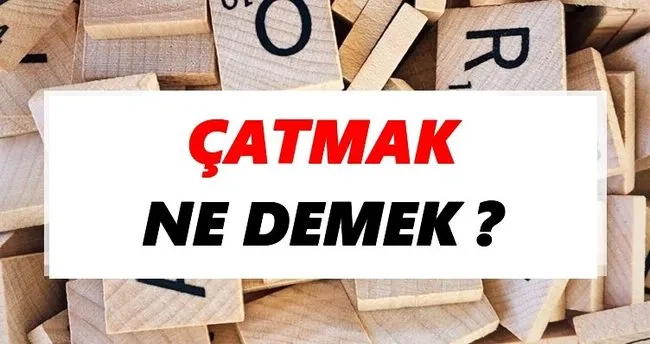 Çatmak Ne Demek? TDK’ya Göre Çatmak Sözlük Anlamı Nedir?