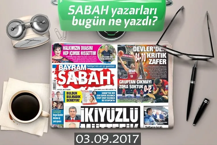 Sabah Gazetesi Yazarları bugün ne yazdı?  03.09.2017