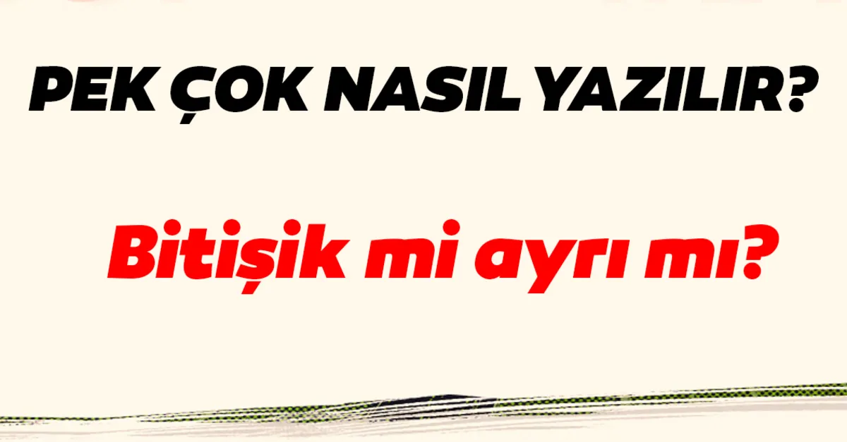 Pek Cok Nasil Yazilir Tdk Ile Pek Cok Yazilisi Birlesik Mi Ayri