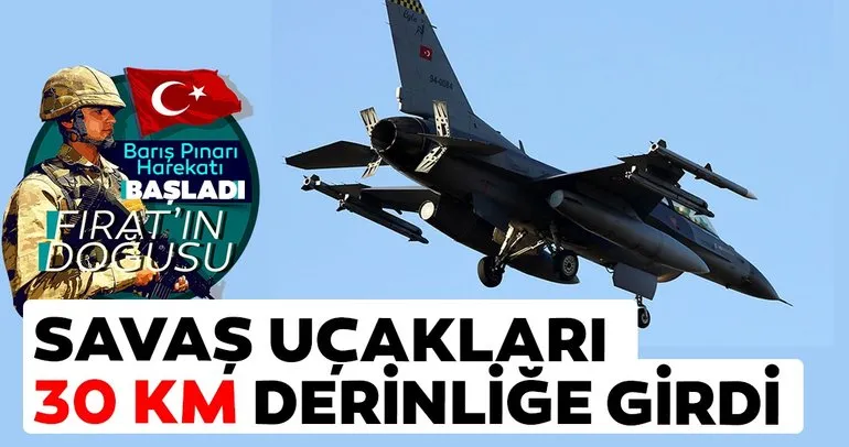 Türk savaş uçakları Barış Pınarı Harekatında 30 kilometre derinliğe girdi