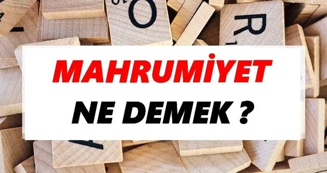 Mahrumiyet Ne Demek? TDK’ya Göre Mahrumiyet Sözlük Anlamı Nedir?