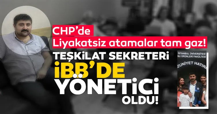 CHP'de liyakatsiz atamalar devam ediyor; Teşkilat sekreteri İBB'de yönetici oldu!