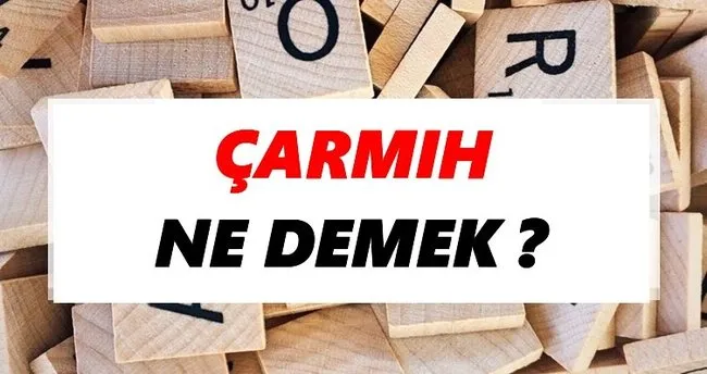 Çarmıh Ne Demek? TDK’ya Göre Çarmıh Sözlük Anlamı Nedir?