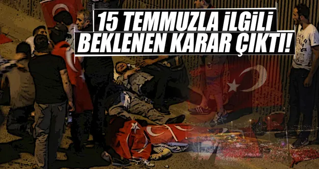 15 Temmuz’la ilgili beklenen karar çıktı!