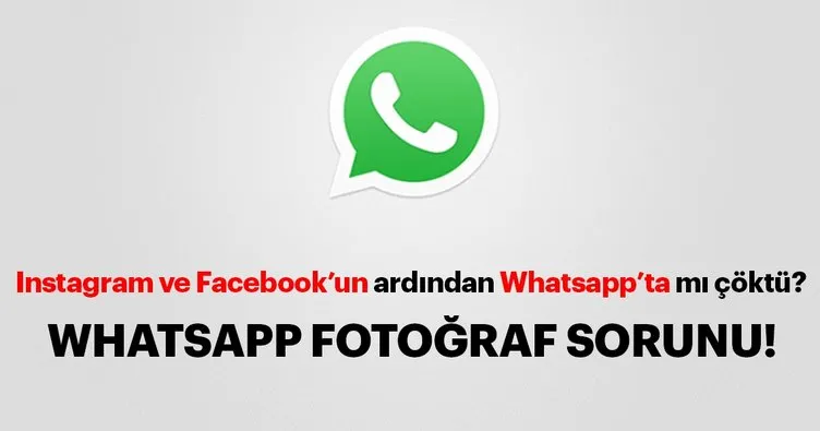 Whatsapp çöktü mü? 13 Mart Whatsapp’ta resim gitmiyor sorunu