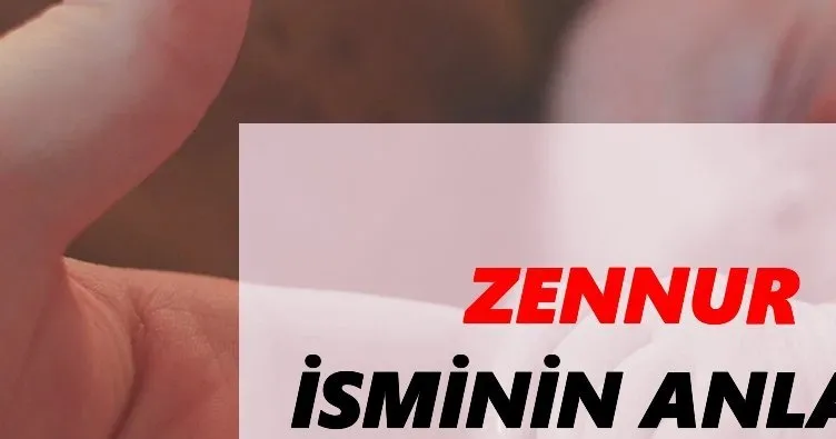 Zennur İsminin Anlamı Nedir? Zennur Ne Demek-Kökeni Nedir?