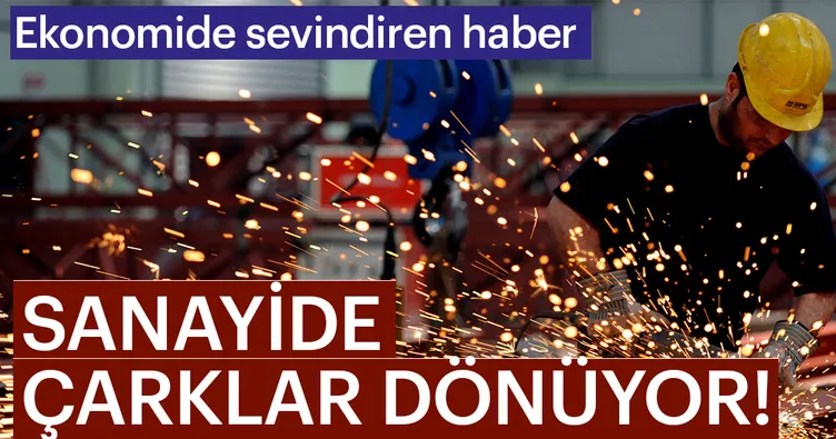 Ekonomide sevindiren haber! Sanayide çarklar dönüyor