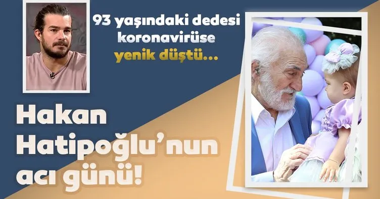Hakan Hatipoğlu’nun acı günü! 93 yaşındaki dedesini koronavirüs nedeniyle kaybetti