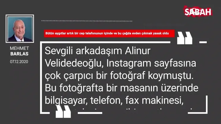 Mehmet Barlas 'Bütün aygıtlar artık bir cep telefonunun içinde ve bu çağda evden çıkmak yasak oldu'