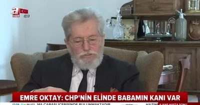 CHP’nin elinde babamın kanı var