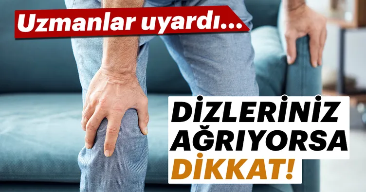Dizleriniz ağrıyorsa dikkat!