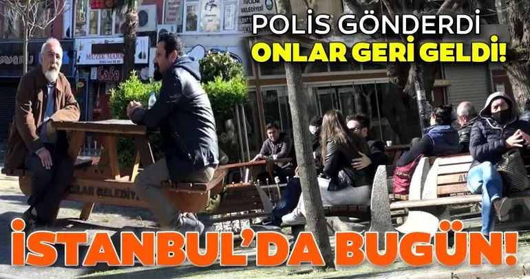 Son dakika: İstanbul’dan coronavirüs manzaraları! Polis uzaklaştırdı, onlar yeniden geldi...