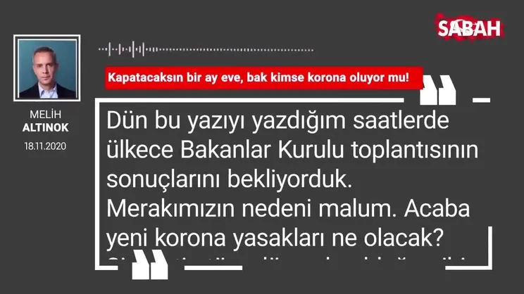Melih Altınok | Kapatacaksın bir ay eve, bak kimse korona oluyor mu!