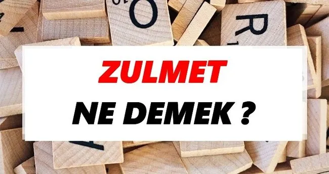 Zulmet Ne Demek? TDK’ya Göre Zulmet Sözlük Anlamı Nedir?