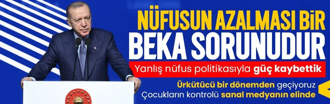Başkan Erdoğan: Nüfusun azalması bir beka sorunudur