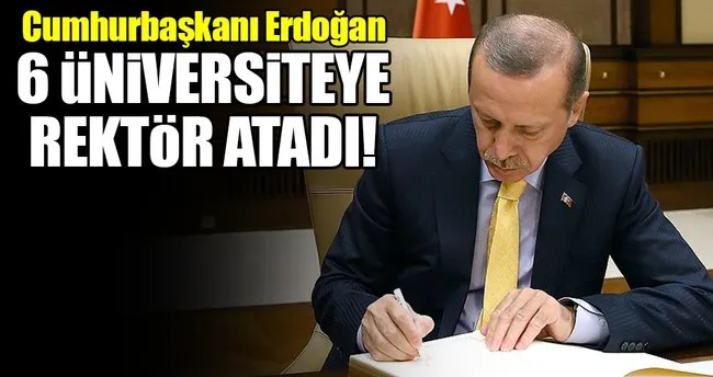 Cumhurbaşkanı Erdoğan’dan 6 üniversiteye Rektör ataması!