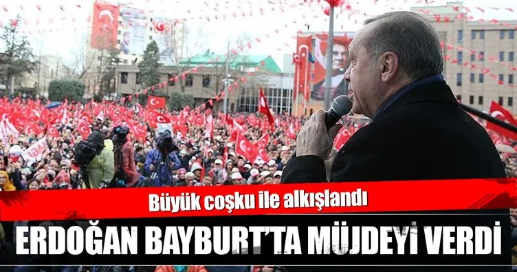 Cumhurbaşkanı Erdoğan Bayburt’ta müjdeyi verdi