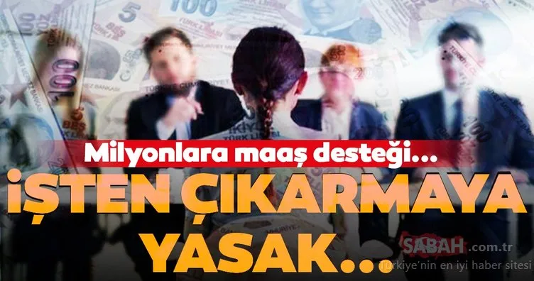 Milyonlara maaş desteği... İşten çıkarmaya 3 ay yasak