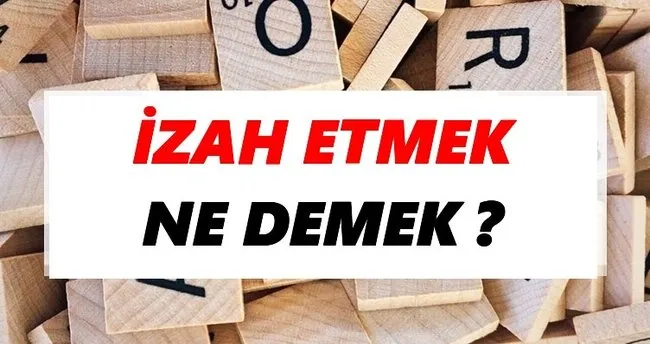 İzah etmek Ne Demek? TDK’ya Göre İzah etmek Sözlük Anlamı Nedir?