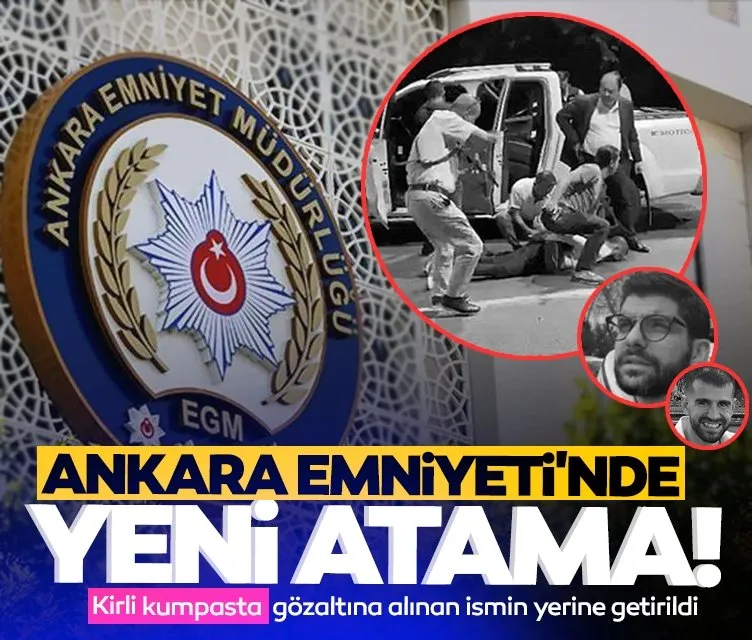 Ankara Emniyeti’nde yeni atama! Kirli kumpasta gözaltına alınan ismin yerine getirildi
