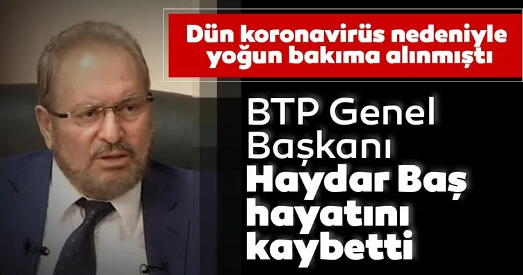 Son dakika: BTP Genel Başkanı Haydar Baş, corona virüsü kaynaklı covid-19 nedeniyle hayatını kaybetti