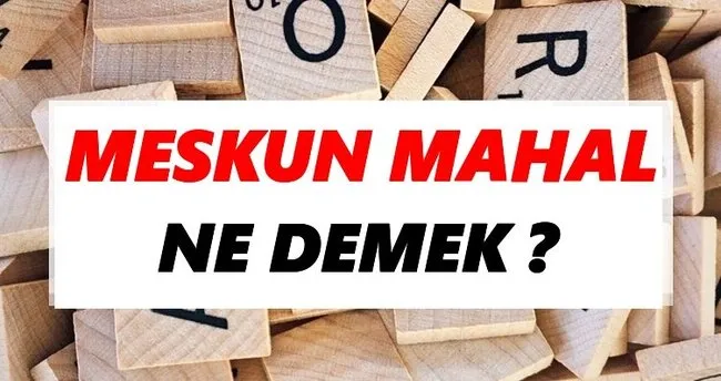 Meskun mahal Ne Demek? TDK’ya Göre Meskun mahal Sözlük Anlamı Nedir?