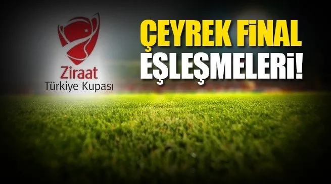 Ziraat Türkiye Kupası çeyrek final eşleşmeleri belli oldu! - Fenerbahçe, Beşiktaş ve Galatasaray’ın rakibi kim?