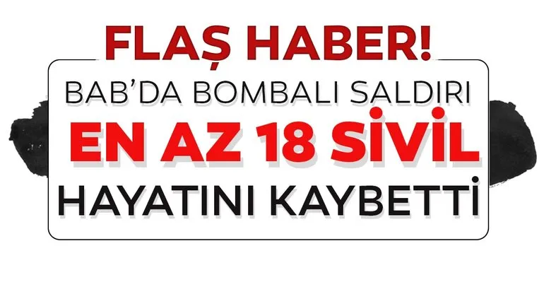 Son dakika: Suriye’nin Bab ilçesinde bombalı saldırı! En az 18 sivil hayatını kaybetti