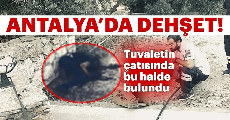 Antalya’da dehşet! Tuvaletin çatısında elleri ve yüzü yanmış ceset bulundu