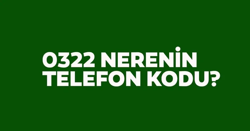 322 nerenin kodu 0322 telefon numarasi alan kodu neresi hangi sehir son dakika haberler