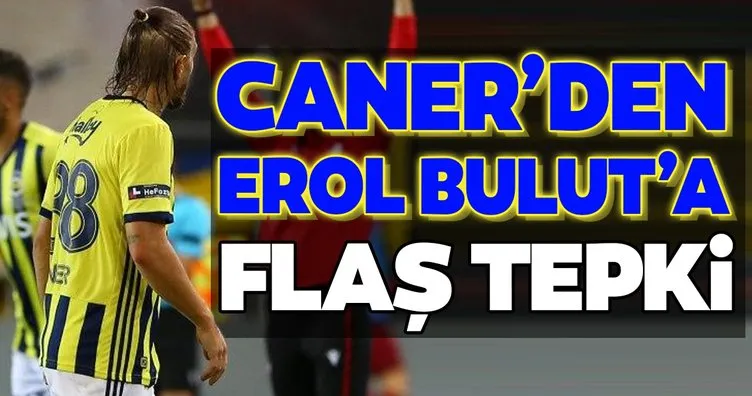 Son dakika Fenerbahçe haberleri: Caner Erkin’den Erol Bulut’a flaş tepki!