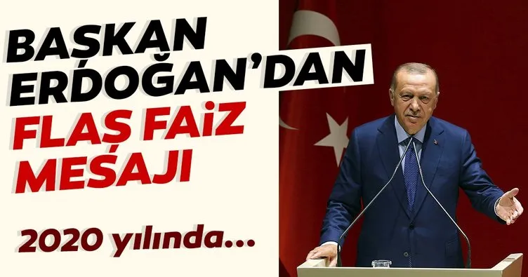 Başkan Erdoğan: 2020 faizin daha da düştüğü bir yıl olacak