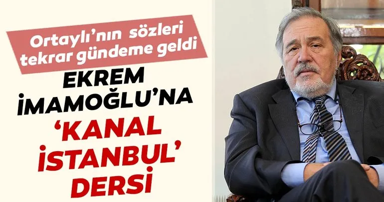 İlber Ortaylı’dan Ekrem İmamoğlu’na ’Kanal İstanbul’ dersi!