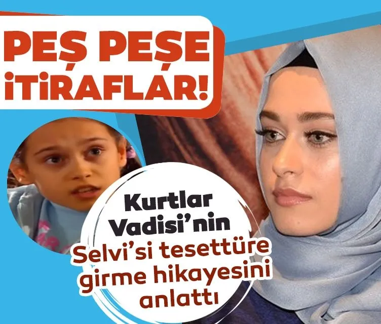 Kurtlar Vadisi'nin Selvi Çakır'ı Büşra Ayaydın tesettüre girme hikayesini anlattı! Şok itiraflar