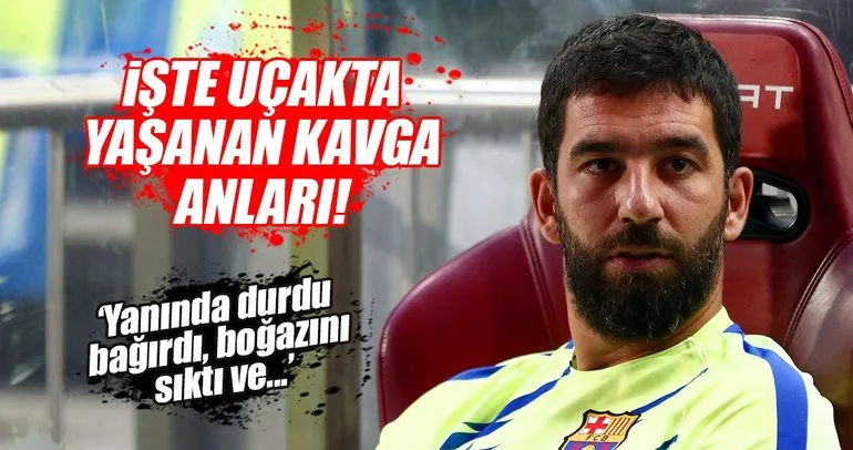 İşte uçakta yaşananlar! Arda Turan ve kavga...