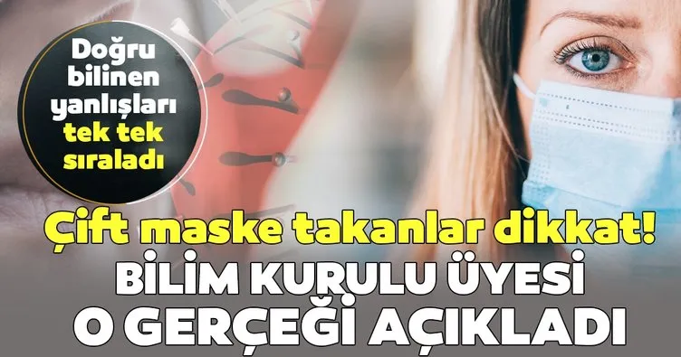 Son dakika: Bilim Kurulu Üyesi doğru bilinen yanlışlara dikkat çekti! Tek takın, düzgün takın!