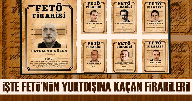 İşte FETÖ’nün yurtdışına kaçan firarileri!