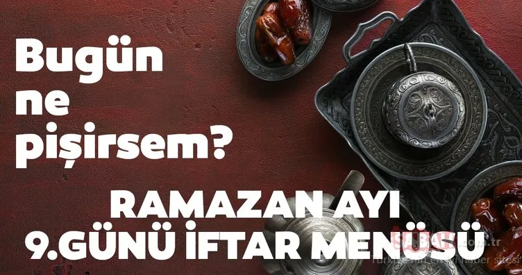 Ramazan ayı 9.gün iftar menüsü: Bugün ne pişirsem? En lezzetli ve sağlıklı iftar menüsü