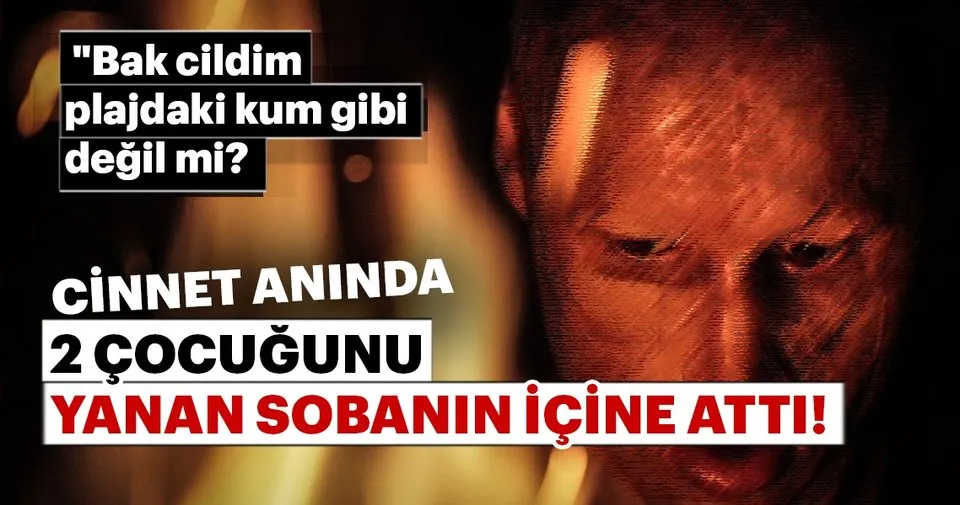 cinnet aninda 2 cocugunu yanan sobanin icine atti son dakika haberler cinnet aninda 2 cocugunu yanan sobanin icine atti son dakika haberler