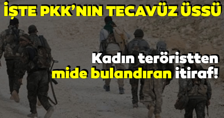 PKK’nın ’tecavüz üssü’ Kandil! Kadın terörist PKK’nın kirli yüzünü anlattı